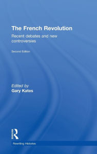 Title: The French Revolution: Recent Debates and New Controversies / Edition 2, Author: Gary Kates