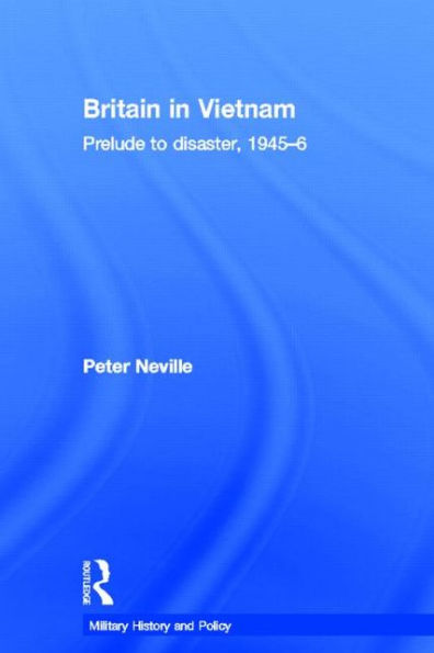 Britain in Vietnam: Prelude to Disaster, 1945-46 / Edition 1