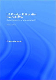 Title: US Foreign Policy After the Cold War: Global Hegemon or Reluctant Sheriff? / Edition 2, Author: Fraser Cameron