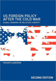 Title: US Foreign Policy After the Cold War: Global Hegemon or Reluctant Sheriff? / Edition 2, Author: Fraser Cameron
