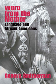 Title: Word from the Mother: Language and African Americans / Edition 1, Author: Geneva Smitherman