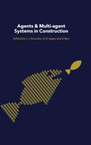 Title: Agents and Multi-Agent Systems in Construction / Edition 1, Author: Chimay Anumba