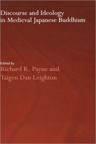 Title: Discourse and Ideology in Medieval Japanese Buddhism / Edition 1, Author: Richard K. Payne