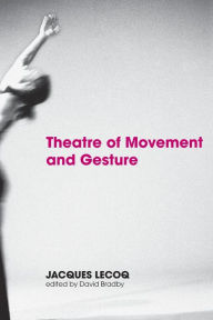 Title: Theatre of Movement and Gesture / Edition 1, Author: Jacques Lecoq