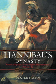 Title: Hannibal's Dynasty: Power and Politics in the Western Mediterranean, 247-183 BC / Edition 1, Author: Dexter Hoyos