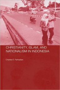 Title: Christianity, Islam and Nationalism in Indonesia / Edition 1, Author: Charles E. Farhadian