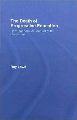The Death of Progressive Education: How Teachers Lost Control of the Classroom / Edition 1