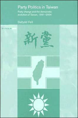 Party Politics in Taiwan: Party Change and the Democratic Evolution of Taiwan, 1991-2004