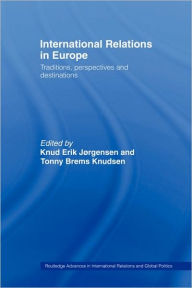 Title: International Relations in Europe: Traditions, Perspectives and Destinations / Edition 1, Author: Knud Erik Jørgensen