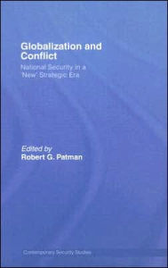 Title: Globalization and Conflict: National Security in a 'New' Strategic Era / Edition 1, Author: Robert G. Patman