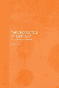 Title: The Geopolitics of East Asia / Edition 1, Author: Robyn Lim