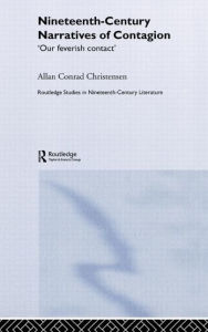 Title: Nineteenth-Century Narratives of Contagion: 'Our Feverish Contact' / Edition 1, Author: Allan Conrad Christensen