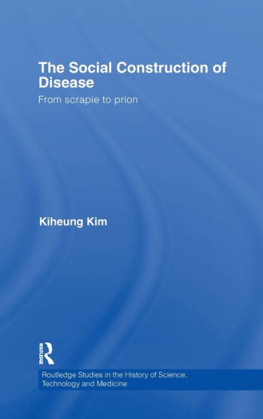 The Social Construction of Disease: From Scrapie to Prion / Edition 1