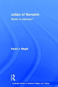 Title: Julian of Norwich: Visionary or Mystic? / Edition 1, Author: Kevin Magill