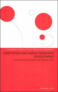 Title: Aesthetics and Human Resource Development: Connections, Concepts and Opportunities / Edition 1, Author: Stephen Gibb