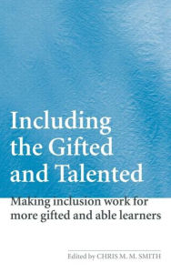 Title: Including the Gifted and Talented: Making Inclusion Work for More Gifted and Able Learners / Edition 1, Author: Chris Smith