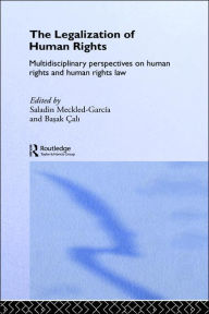 Title: The Legalization of Human Rights: Multidisciplinary Perspectives on Human Rights and Human Rights Law / Edition 1, Author: Saladin Meckled-García