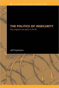 Title: The Politics of Insecurity: Fear, Migration and Asylum in the EU, Author: Jef Huysmans