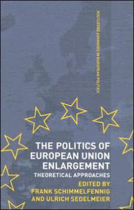Title: The Politics of European Union Enlargement: Theoretical Approaches / Edition 1, Author: Frank Schimmelfennig