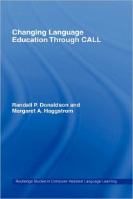 Title: Changing Language Education Through CALL / Edition 1, Author: Randall P. Donaldson