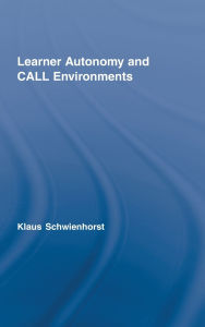 Title: Learner Autonomy and CALL Environments / Edition 1, Author: Klaus Schwienhorst