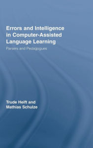 Title: Errors and Intelligence in Computer-Assisted Language Learning: Parsers and Pedagogues / Edition 1, Author: Trude Heift