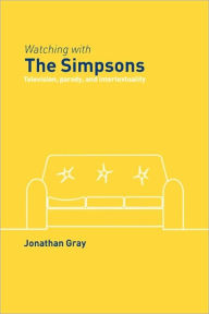 Title: Watching with The Simpsons: Television, Parody, and Intertextuality / Edition 1, Author: Jonathan Gray