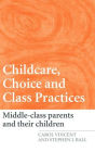 Childcare, Choice and Class Practices: Middle Class Parents and their Children / Edition 1