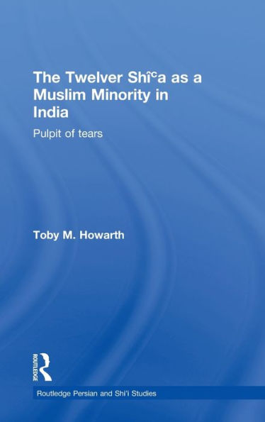 The Twelver Shi'a as a Muslim Minority in India: Pulpit of Tears / Edition 1