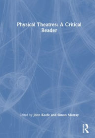 Title: Physical Theatres: A Critical Reader, Author: John Keefe