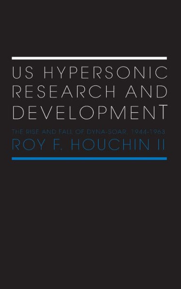 US Hypersonic Research and Development: The Rise and Fall of 'Dyna-Soar', 1944-1963 / Edition 1