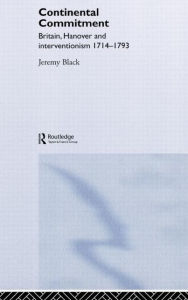 Title: The Continental Commitment: Britain, Hanover and Interventionism 1714-1793, Author: Jeremy Black