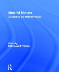 Title: Material Matters: Architecture and Material Practice / Edition 1, Author: Katie Lloyd Thomas