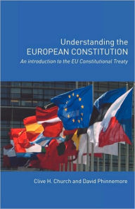 Title: Understanding the European Constitution: An Introduction to the EU Constitutional Treaty, Author: Clive H. Church