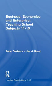 Title: Business, Economics and Enterprise: Teaching School Subjects 11-19 / Edition 1, Author: Jacek Brant