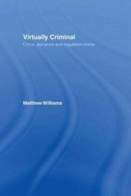 Title: Virtually Criminal: Crime, Deviance and Regulation Online, Author: Matthew Williams