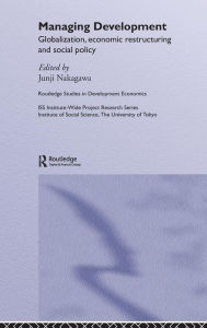 Title: Managing Development: Globalization, Economic Restructuring and Social Policy / Edition 1, Author: Junji Nakagawa