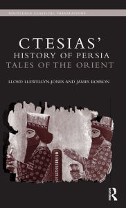 Title: Ctesias' 'History of Persia': Tales of the Orient, Author: Lloyd Llewellyn-Jones