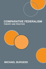 Title: Comparative Federalism: Theory and Practice / Edition 1, Author: Michael Burgess