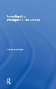 Title: Investigating Workplace Discourse / Edition 1, Author: Almut Koester