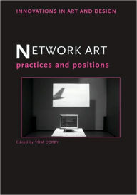 Title: Network Art: Practices and Positions / Edition 1, Author: Tom Corby