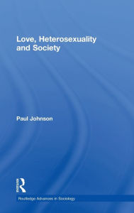 Title: Love, Heterosexuality and Society / Edition 1, Author: Paul Johnson