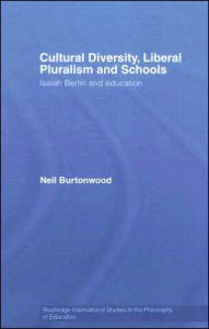 Title: Cultural Diversity, Liberal Pluralism and Schools: Isaiah Berlin and Education / Edition 1, Author: Neil Burtonwood