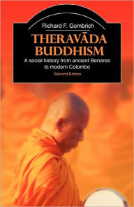 Title: Theravada Buddhism: A Social History from Ancient Benares to Modern Colombo / Edition 2, Author: Richard F. Gombrich