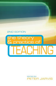 Title: The Theory and Practice of Teaching / Edition 2, Author: Peter Jarvis