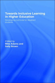 Title: Towards Inclusive Learning in Higher Education: Developing Curricula for Disabled Students / Edition 1, Author: Mike Adams