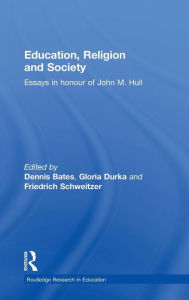 Title: Education, Religion and Society: Essays in Honour of John M. Hull / Edition 1, Author: Dennis Bates