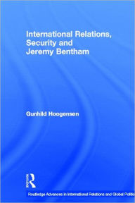 Title: International Relations, Security and Jeremy Bentham / Edition 1, Author: Gunhild Hoogensen