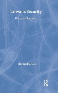 Title: Taiwan's Security: History and Prospects / Edition 1, Author: Bernard Cole