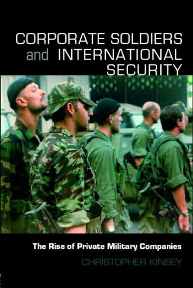 Corporate Soldiers and International Security: The Rise of Private Military Companies / Edition 1